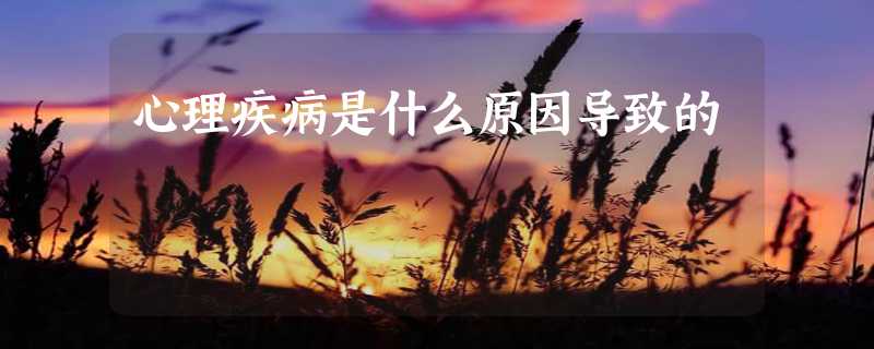 心理疾病是什么原因导致的