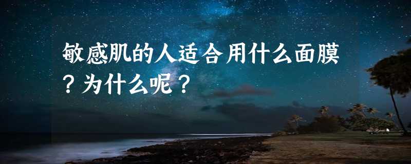 敏感肌的人适合用什么面膜？为什么呢？