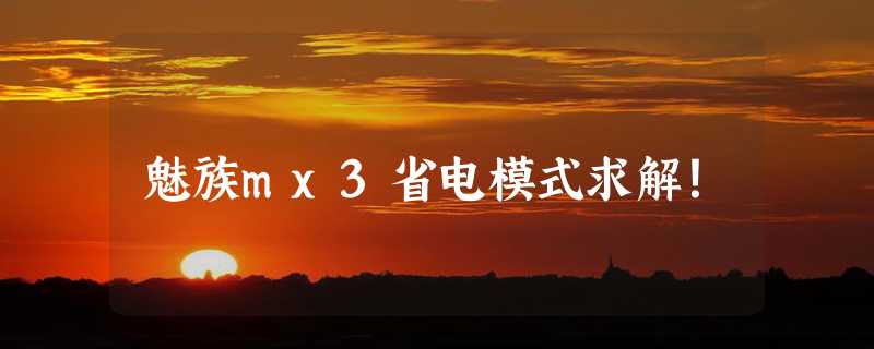 魅族mx3省电模式求解！