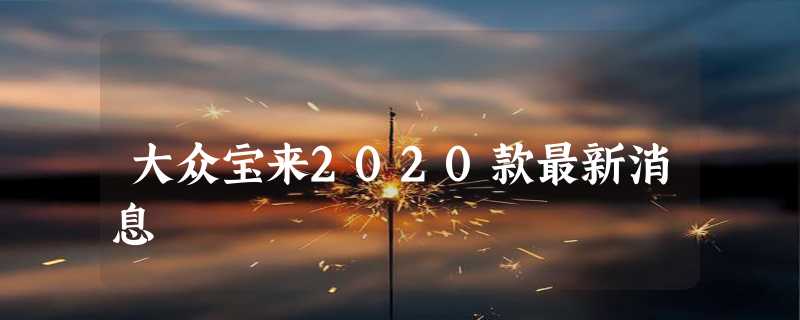 大众宝来2020款最新消息