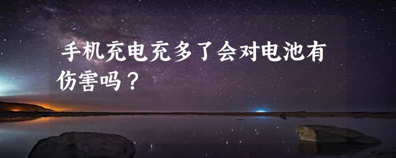 手机充电充多了会对电池有伤害吗？