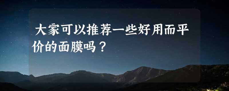 大家可以推荐一些好用而平价的面膜吗？