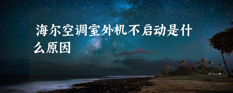 海尔空调室外机不启动是什么原因