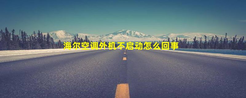 海尔空调外机不启动怎么回事