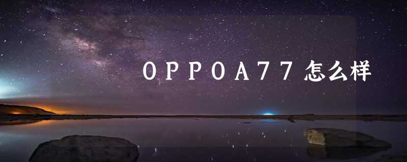 OPPOA77怎么样