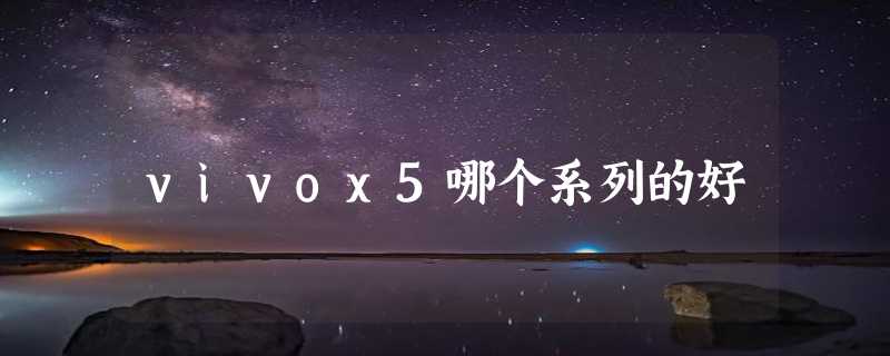 vivox5哪个系列的好