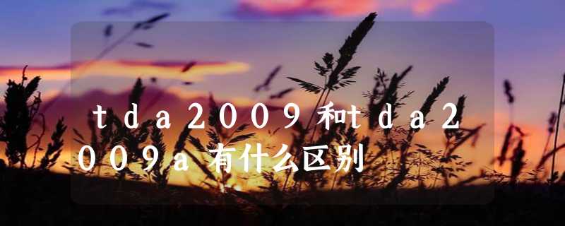 tda2009和tda2009a有什么区别