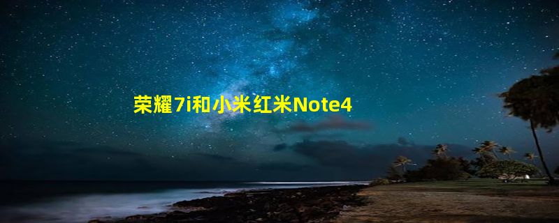 荣耀7i和小米红米Note4