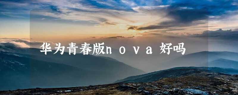 华为青春版nova好吗