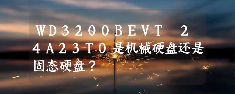 WD3200BEVT 24A23T0是机械硬盘还是固态硬盘？