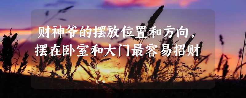 财神爷的摆放位置和方向，摆在卧室和大门最容易招财