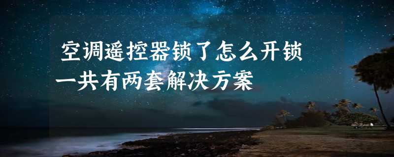 空调遥控器锁了怎么开锁 一共有两套解决方案