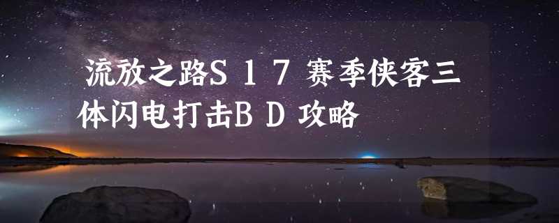 流放之路S17赛季侠客三体闪电打击BD攻略