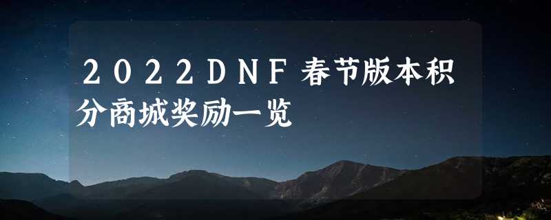 2022DNF春节版本积分商城奖励一览