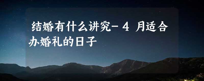 结婚有什么讲究-4月适合办婚礼的日子