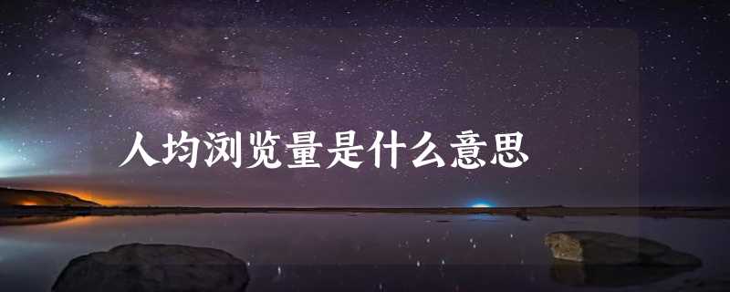 人均浏览量是什么意思