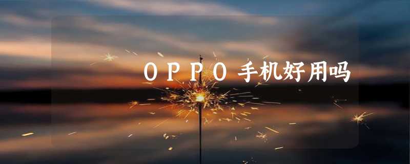 OPPO手机好用吗