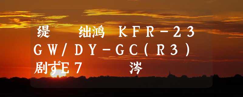 缇庣殑绌鸿皟KFR-23GW/DY-GC(R3)鏄剧ずE7鏄粈涔堝師鍥狅紵