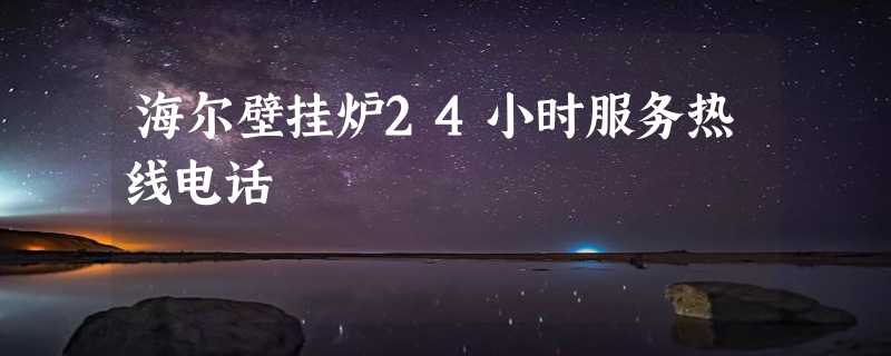 海尔壁挂炉24小时服务热线电话