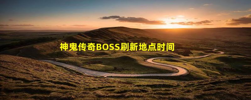 神鬼传奇BOSS刷新地点时间