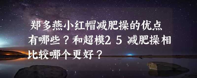 郑多燕小红帽减肥操的优点有哪些？和超模25减肥操相比较哪个更好？