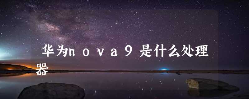 华为nova9是什么处理器