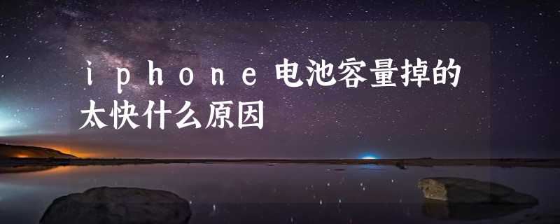 iphone电池容量掉的太快什么原因