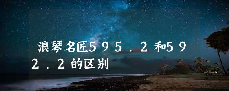 浪琴名匠595.2和592.2的区别