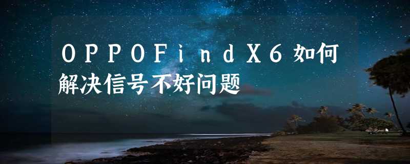 OPPOFindX6如何解决信号不好问题