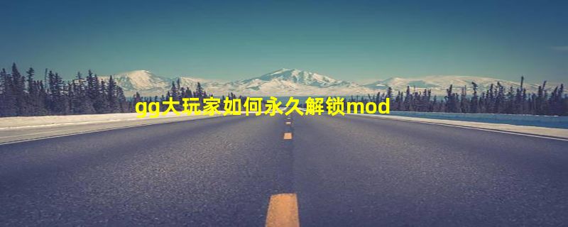 gg大玩家如何永久解锁mod