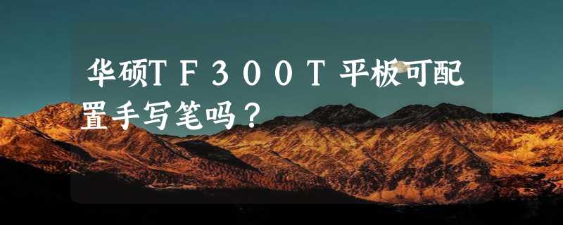 华硕TF300T平板可配置手写笔吗？