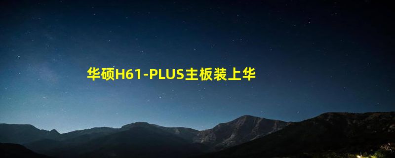 华硕H61-PLUS主板装上华硕GT730显卡后抓不到双屏怎么回事