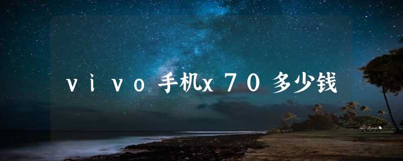 vivo手机x70多少钱