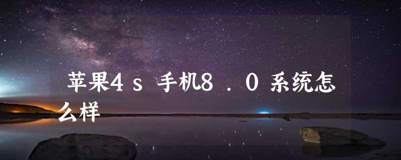 苹果4s手机8.0系统怎么样