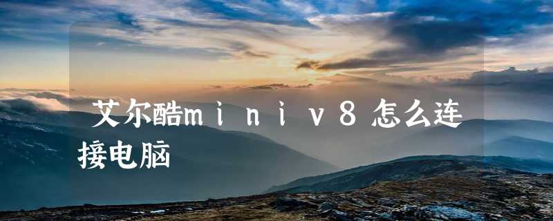 艾尔酷miniv8怎么连接电脑