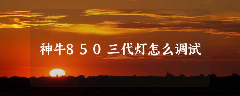 神牛850三代灯怎么调试