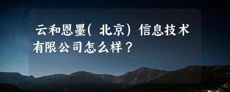 云和恩墨(北京)信息技术有限公司怎么样？