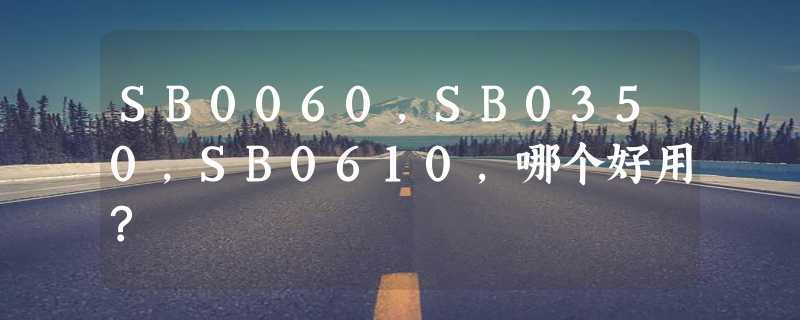 SB0060，SB0350,SB0610，哪个好用?