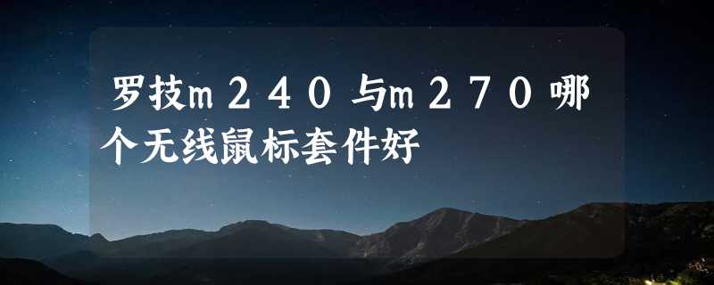 罗技m240与m270哪个无线鼠标套件好