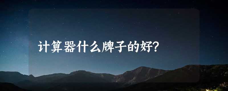 计算器什么牌子的好?