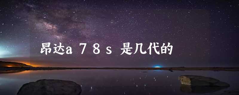 昂达a78s是几代的