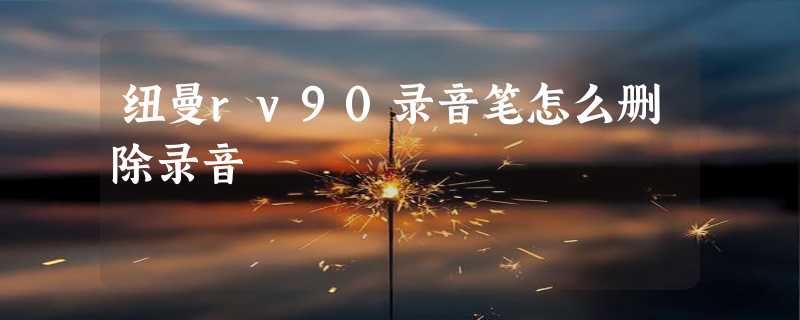 纽曼rv90录音笔怎么删除录音