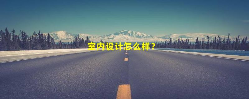 室内设计怎么样？