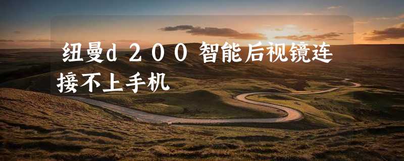 纽曼d200智能后视镜连接不上手机