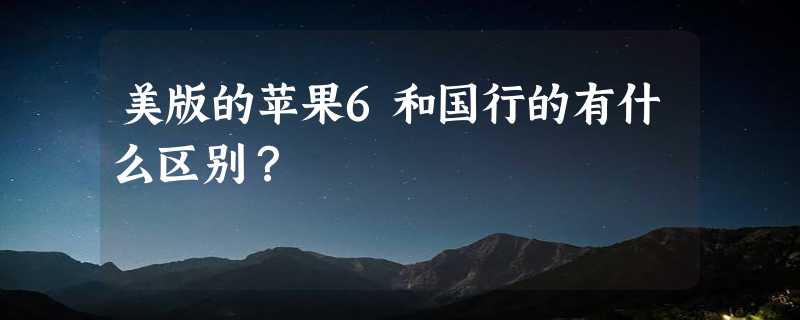 美版的苹果6和国行的有什么区别？