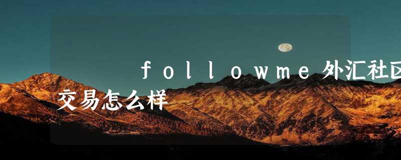 followme外汇社区交易怎么样