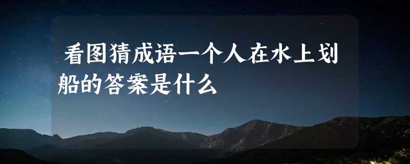 看图猜成语一个人在水上划船的答案是什么