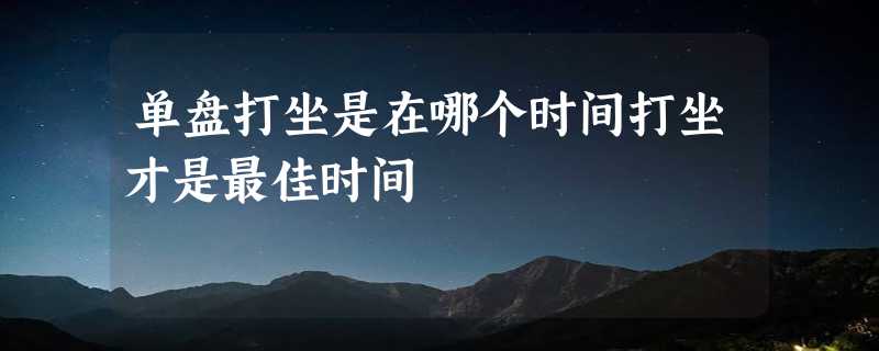 单盘打坐是在哪个时间打坐才是最佳时间