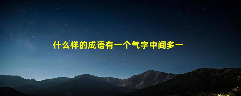 什么样的成语有一个气字中间多一竖