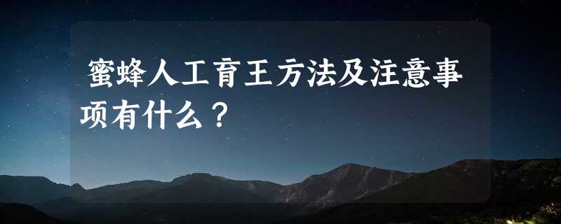 蜜蜂人工育王方法及注意事项有什么？